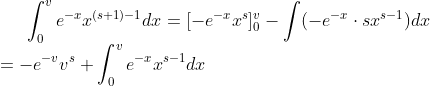 \int_0^v e^{-x}x^{(s+1)-1}dx=[-e^{-x}x^s]_0^v-\int(-e^{-x}\cdot sx^{s-1})dx\\
\qquad=-e^{-v}v^s+\int_0^v e^{-x}x^{s-1}dx